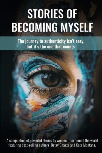 Stories of Becoming Myself The Journey to Authenticity Isn't Easy, But It's the One that Counts.