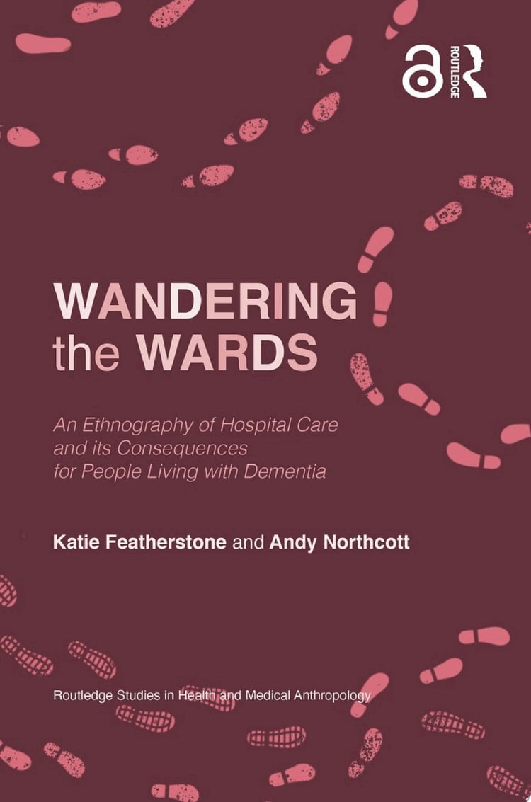 Wandering the Wards An Ethnography of Hospital Care and its Consequences for People Living with Dementia
