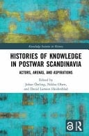 Histories of Knowledge in Postwar Scandinavia Actors, Arenas, and Aspirations