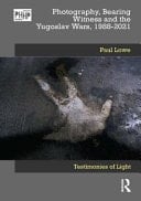 Photography, Bearing Witness and the Yugoslav Wars, 1988-2021 Testimonies of Light
