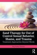 Sand Therapy for Out of Control Sexual Behavior, Shame, and Trauma Treatment Approaches Beyond Words