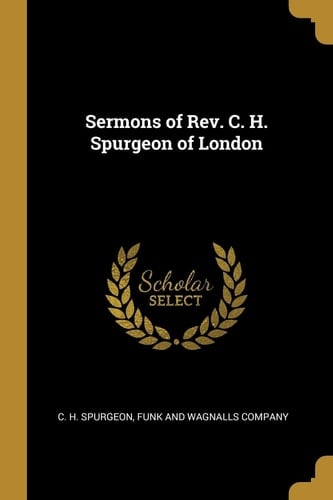 Sermons of Rev. C. H. Spurgeon of London