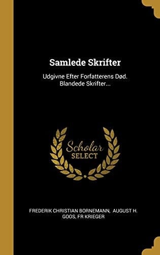 Samlede Skrifter Udgivne Efter Forfatterens Død. Blandede Skrifter...