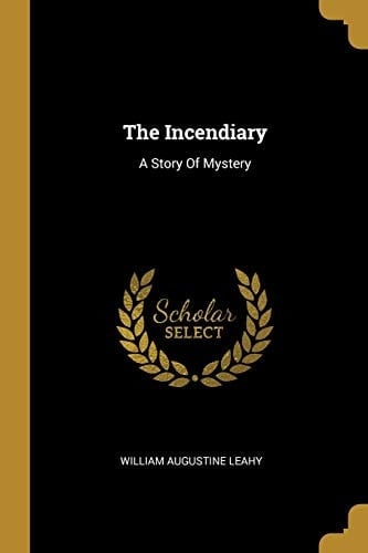 The Incendiary: A Story Of Mystery