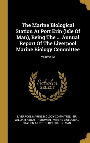 The Marine Biological Station At Port Erin (isle Of Man), Being The ... Annual Report Of The Liverpool Marine Biology Committee; Volume 22