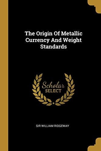The Origin Of Metallic Currency And Weight Standards