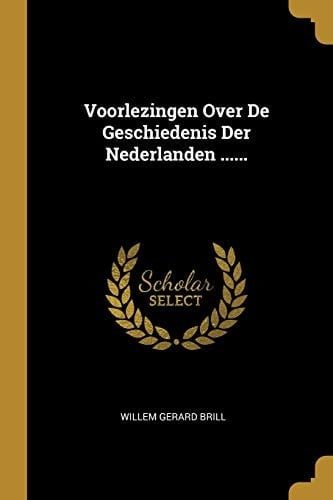 Voorlezingen Over De Geschiedenis Der Nederlanden ......