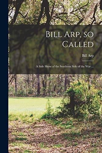 Bill Arp, So Called A Side Show of the Southern Side of the War ...