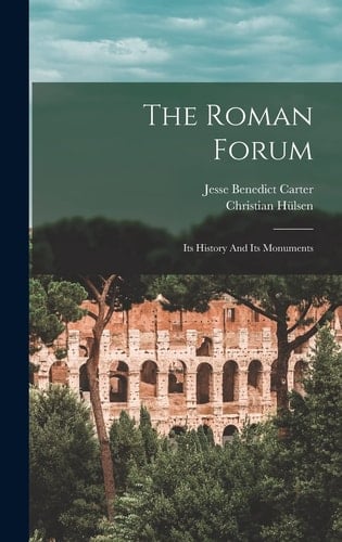 The Roman Forum Its History And Its Monuments