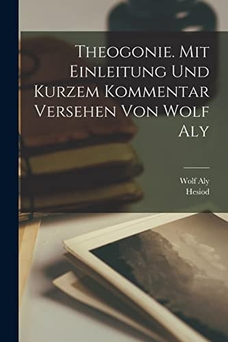 Theogonie. Mit Einleitung und Kurzem Kommentar Versehen Von Wolf Aly