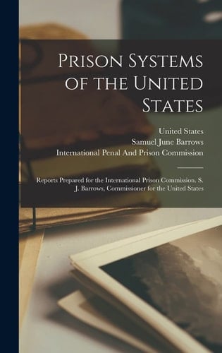 Prison Systems of the United States Reports Prepared for the International Prison Commission. S. J. Barrows, Commissioner for the United States