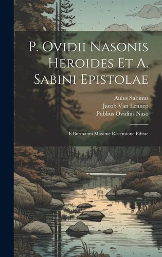 P. Ovidii Nasonis Heroides Et A. Sabini Epistolae E Burmanni Maxime Recensione Editae
