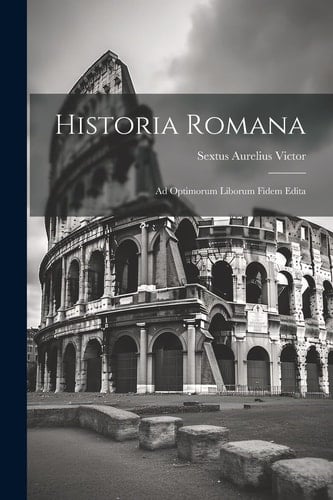 Historia Romana Ad Optimorum Liborum Fidem Edita