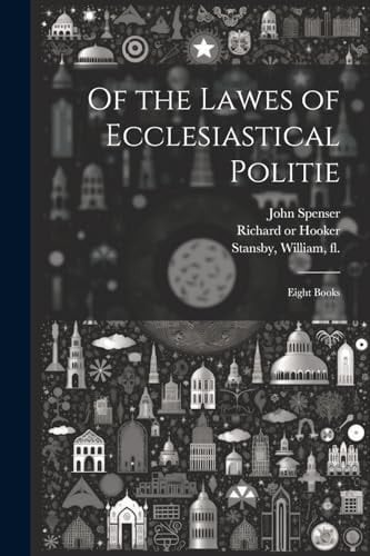Of the Lawes of Ecclesiastical Politie Eight Books