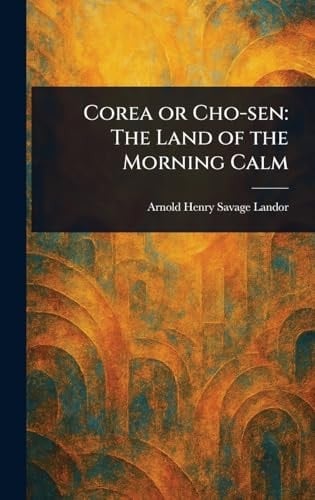 Corea Or Cho-Sen The Land of the Morning Calm