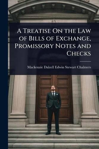 A Treatise On the Law of Bills of Exchange, Promissory Notes and Checks