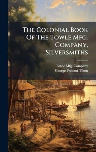 The Colonial Book Of The Towle Mfg. Company, Silversmiths