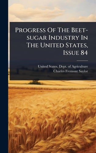 Progress Of The Beet-sugar Industry In The United States, Issue 84