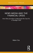 News Media and the Financial Crisis How Elite Journalism Undermined the Case for a Paradigm Shift