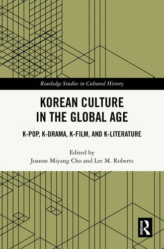 Korean Culture in the Global Age K-Pop, K-Drama, K-Film, and K-Literature