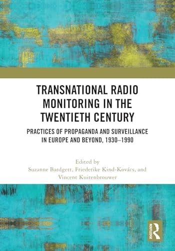 Transnational Radio Monitoring in the Twentieth Century Practices of Propaganda and Surveillance in Europe and Beyond, 1930-1990