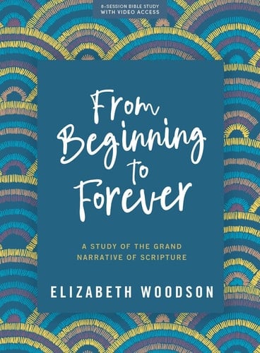 From Beginning to Forever - Bible Study Book with Video Access A Study of the Grand Narrative of Scripture