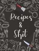 Recipes and Shit 100 Blank Recipe Journal to Write in for Women, Food Cookbook Design, Document All Your Special Recipes and Notes for Your Favorite