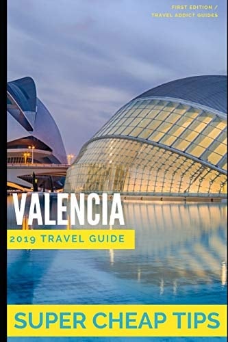 Super Cheap Valencia How to Enjoy a Trip to Valencia For $150