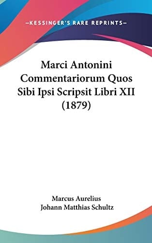 Marci Antonini Commentariorum Quos Sibi Ipsi Scripsit Libri XII (1879)