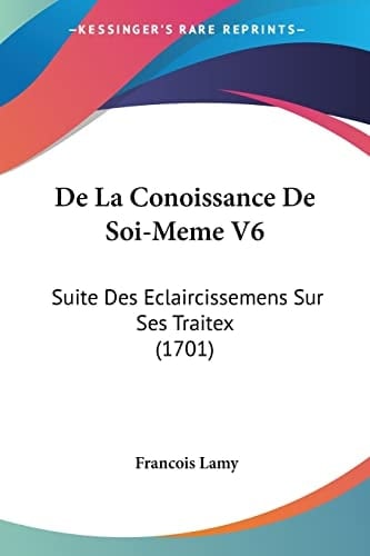 De La Conoissance De Soi-Meme V6 Suite Des Eclaircissemens Sur Ses Traitex (1701)