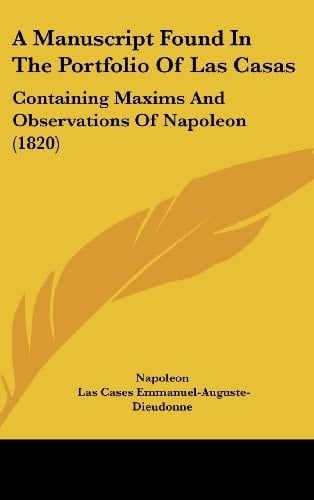 A Manuscript Found in the Portfolio of Las Casas Containing Maxims and Observations of Napoleon (1820)