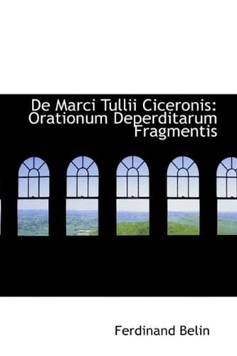 De Marci Tullii Ciceronis: Orationum Deperditarum Fragmentis