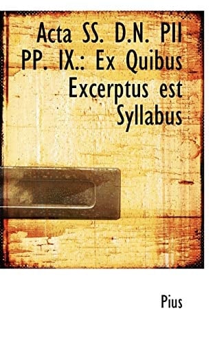 Acta SS. D.N. PII PP. IX.: Ex Quibus Excerptus est Syllabus (Latin Edition)