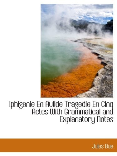 Iphigenie En Aulide Tragedie En Cinq Actes With Grammatical and Explanatory Notes (French Edition)