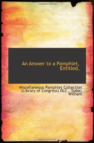 An Answer to a Pamphlet, Entitled,