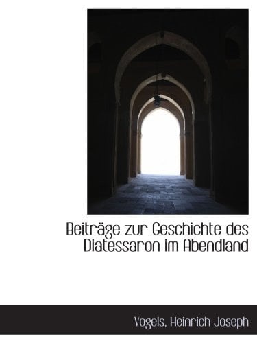 Beiträge zur Geschichte des Diatessaron im Abendland (German Edition)