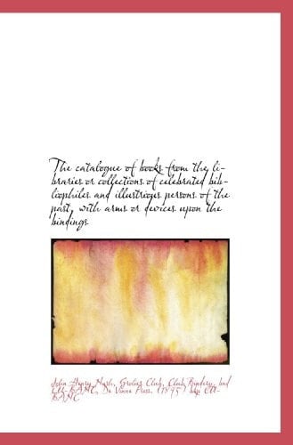 The catalogue of books from the libraries or collections of celebrated bibliophiles and illustrious