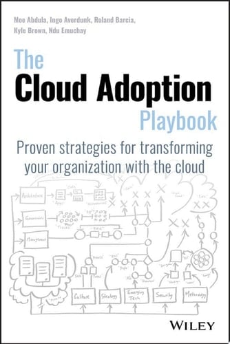 The Cloud Adoption Playbook: Proven Strategies for Transforming Your Organization with the Cloud