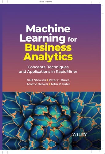 Machine Learning for Business Analytics Concepts, Techniques and Applications in RapidMiner