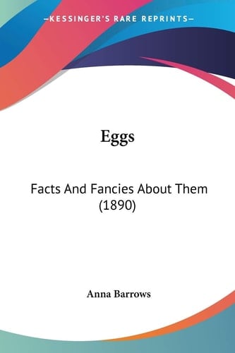 Eggs: Facts And Fancies About Them (1890)