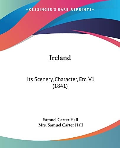 Ireland: Its Scenery, Character, Etc. V1 (1841)