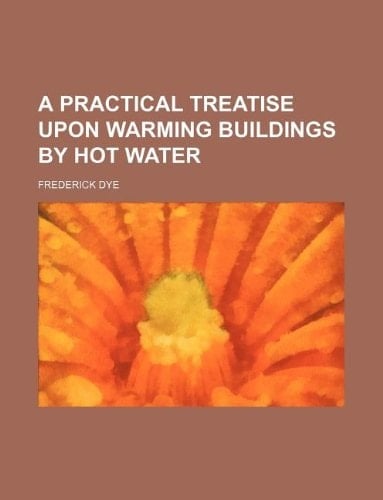 A practical treatise upon warming buildings by hot water