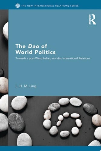 The Dao of World Politics Towards a Post-Westphalian, Worldist International Relations