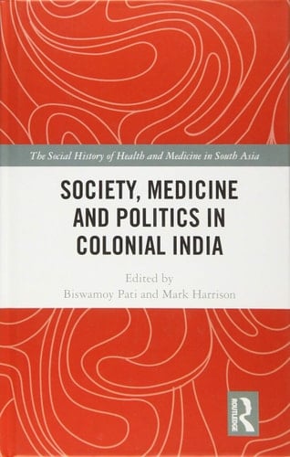 Society, Medicine and Politics in Colonial India