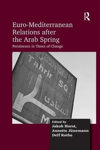 Euro-Mediterranean Relations After the Arab Spring Persistence in Times of Change