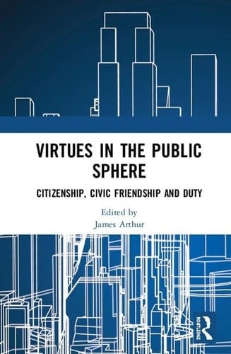 Virtues in the Public Sphere Citizenship, Civic Friendship and Duty
