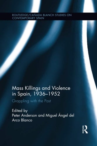Mass Killings and Violence in Spain, 1936-1952 Grappling with the Past