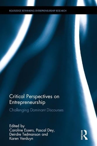 Critical Perspectives on Entrepreneurship Challenging Dominant Discourses