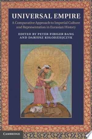 Universal Empire A Comparative Approach to Imperial Culture and Representation in Eurasian History