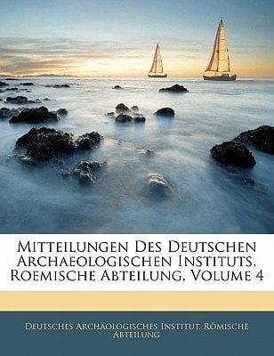 Mitteilungen Des Deutschen Archaeologischen Instituts, Roemische Abteilung, Volume 4 (German Edition)